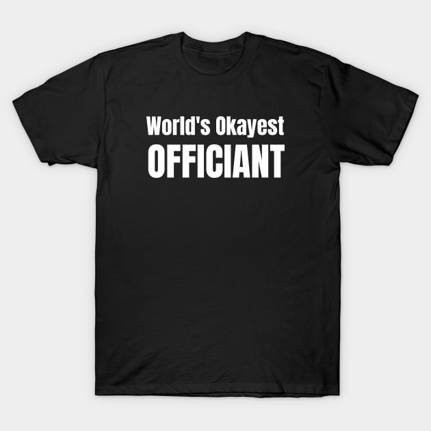 World's Okayest Officiant T-Shirt by 30.Dec